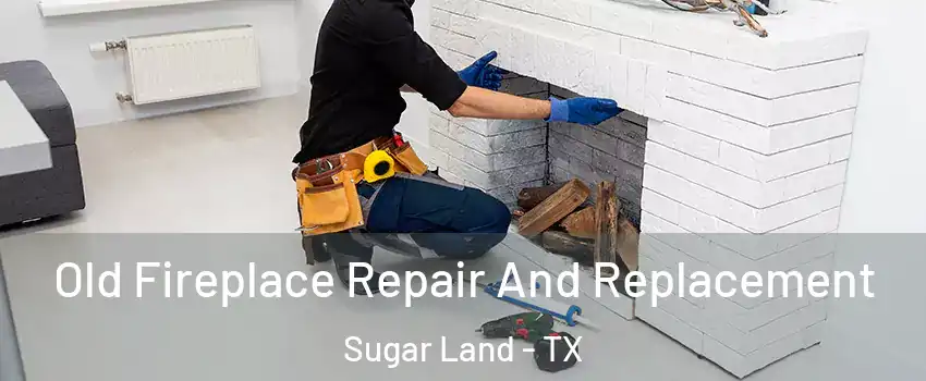  Old Fireplace Repair And Replacement Sugar Land - TX